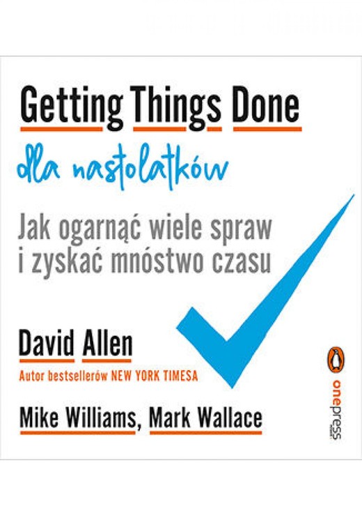 okładka Getting Things Done dla nastolatków. Jak ogarnąć wiele spraw i zyskać mnóstwo czasu audiobook | MP3 | David Allen, Mike Williams