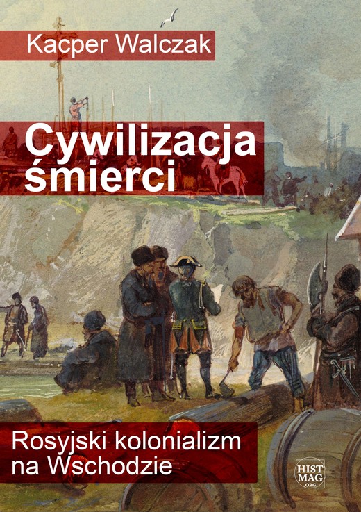 okładka Cywilizacja śmierci. Rosyjski kolonializm na Wschodzie ebook | epub, mobi, pdf | Kacper Walczak