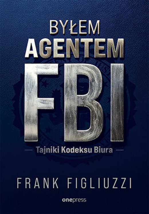 okładka Byłem agentem FBI. Tajniki Kodeksu Biura ebook | epub, mobi, pdf | Frank Figliuzzi