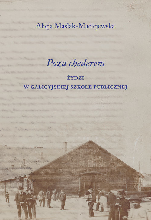 okładka Poza chederem. Żydzi w galicyjskiej szkole publicznej książka | Alicja Maślak-Maciejewska