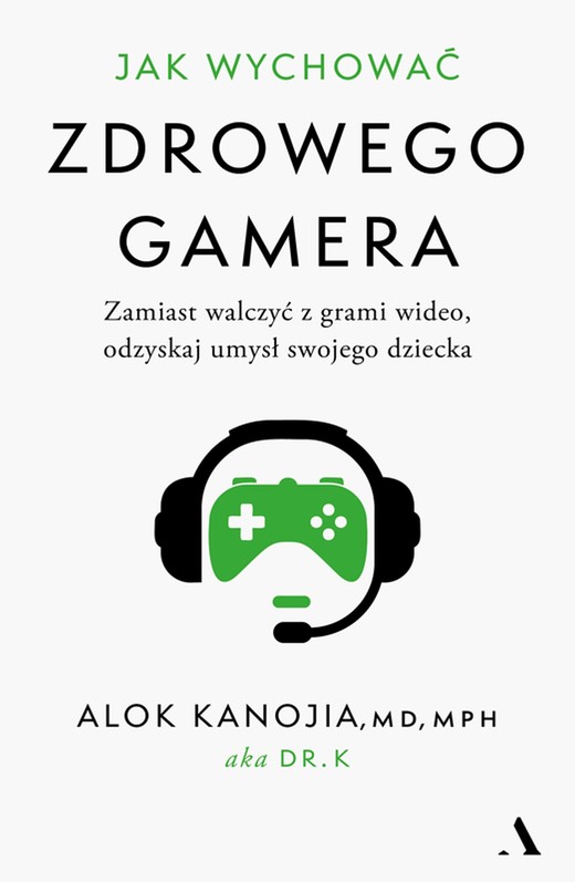 okładka Jak wychować zdrowego gamera. Zamiast walczyć z grami wideo, odzyskaj umysł swojego dziecka ebook | epub, mobi | Alok Kanojia