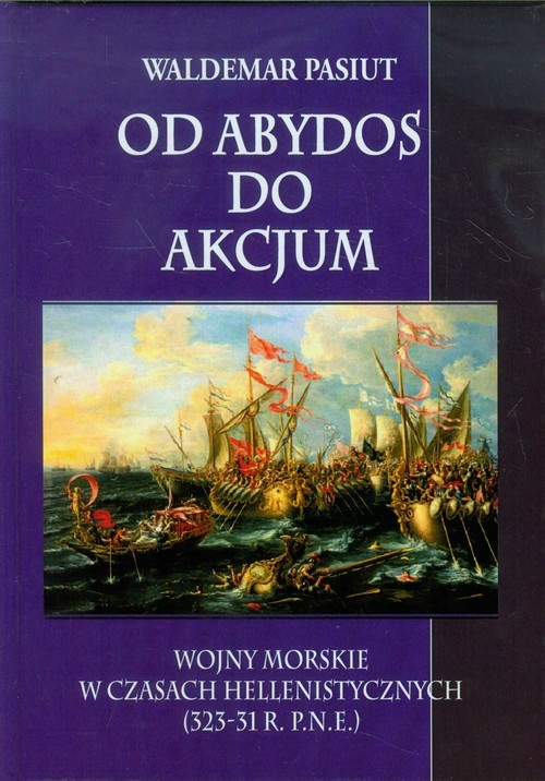 okładka Od Abydos do Akcjum Wojny morskie w czasach hellenistycznych (323-31 r.p.n.e.) książka | Waldemar Pasiut