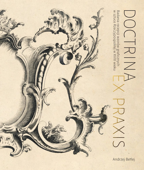 okładka Doctrina et praxis. Badania recepcji wzorów graficznych w sztuce Rzeczypospolitej w XVIII wieku książka | Andrzej Betlej