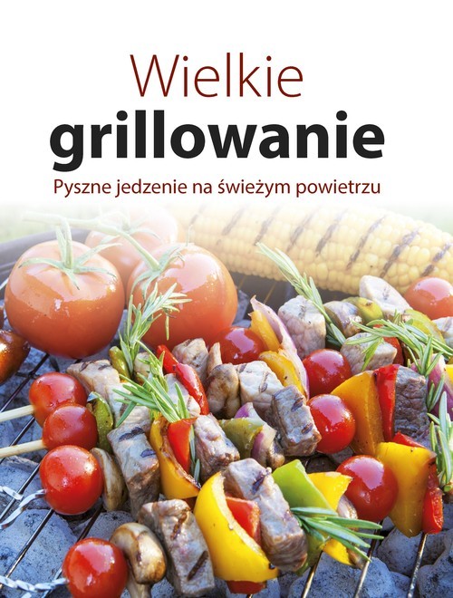 okładka Wielkie grillowanie. Pyszne jedzenie na świeżym powietrzu książka