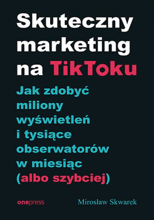 okładka Skuteczny marketing na TikToku. Jak zdobyć miliony wyświetleń i tysiące obserwatorów w miesiąc (albo szybciej) audiobook | MP3 | Mirosław Skwarek