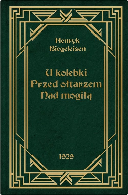 okładka U kolebki, przed ołtarzem, nad mogiłą książka | Henryk Biegeleisen
