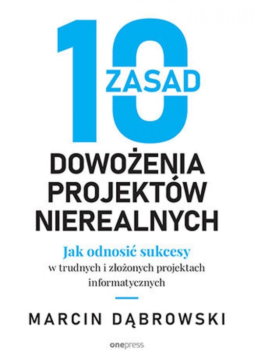 okładka 10 zasad dowożenia projektów nierealnych. Jak odnosić sukcesy w trudnych i złożonych projektach informatycznych audiobook | MP3 | Marcin Dąbrowski