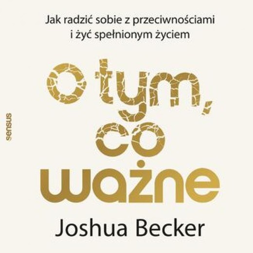 okładka O tym, co ważne. Jak radzić sobie z przeciwnościami i żyć spełnionym życiem audiobook | MP3 | Joshua Becker