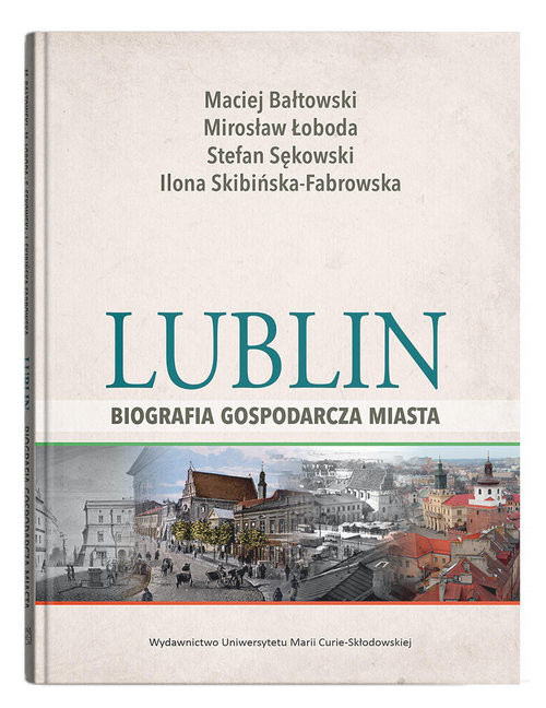 okładka Lublin - biografia gospodarcza miasta książka | Maciej Bałtowski, Ilona Skibińska-Fabrowska