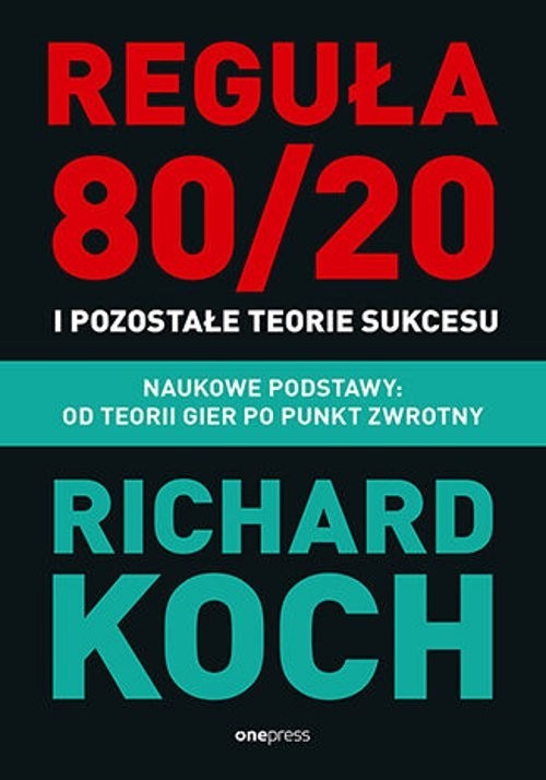 okładka Reguła 80/20 i pozostałe teorie sukcesu. Naukowe podstawy: od teorii gier po punkt zwrotny książka | Richard Koch