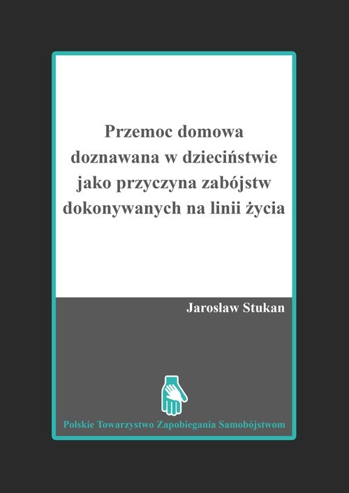 okładka Przemoc domowa doznawana w dzieciństwie jako przyczyna zabójstw dokonywanych na linii życia książka | Stukan Jarosław