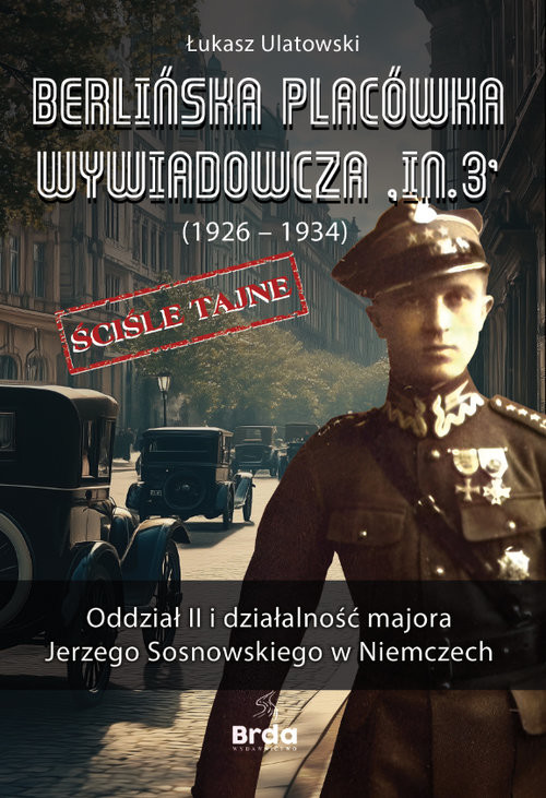 okładka Berlińska placówka wywiadowcza „In.3” (1926 - 1934). Oddział II i działalność majora Jerzego Sosnowskiego w Niemczech książka