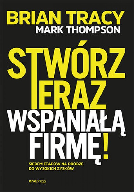 okładka Stwórz teraz wspaniałą firmę! Siedem etapów na drodze do wysokich zysków audiobook | MP3 | Mark Thompson, Brian Tracy