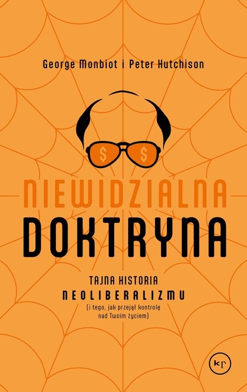 okładka Niewidzialna doktryna Tajna historia neoliberalizmu (i tego, jak przejął kontrolę nad twoim życiem) książka | George Monbiot