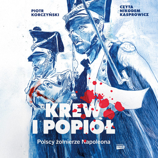 okładka Krew i popiół. Polscy żołnierze Napoleona audiobook | MP3 | Piotr Korczyński