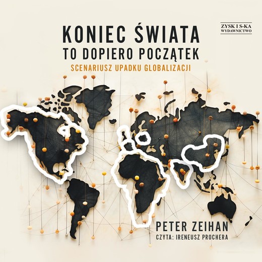 okładka Koniec świata to dopiero początek. Scenariusz upadku globalizacji audiobook | MP3 | Peter Zeihan