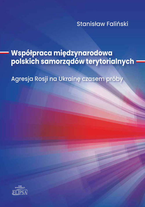 okładka Współpraca międzynarodowa polskich samorządów terytorialnych. Agresja Rosji na Ukrainę czasem próby książka | Stanisław Faliński