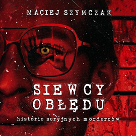 okładka Siewcy obłędu. Historie seryjnych morderców audiobook | MP3 | Maciej Szymczak