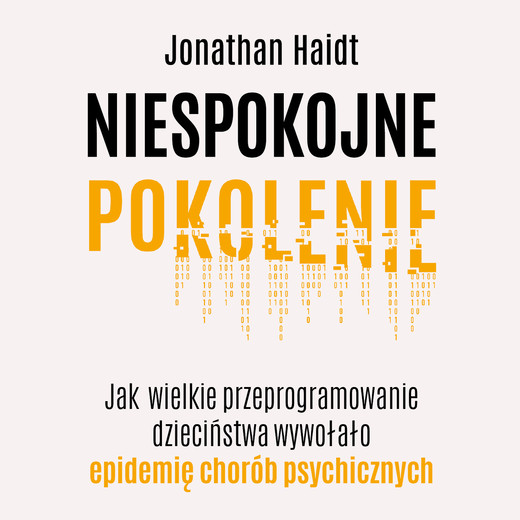 okładka Niespokojne pokolenie. Jak wielkie przeprogramowanie dzieciństwa wywołało epidemię chorób psychicznych audiobook | MP3 | Jonathan Haidt
