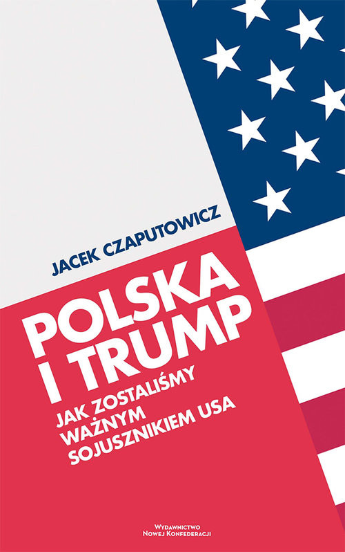 okładka Polska i Trump Jak zostaliśmy ważnym sojusznikiem USA książka