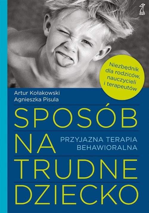 okładka Sposób na trudne dziecko Przyjazna terapia behawioralna książka | Artur Kołakowski, Agnieszka Pisula