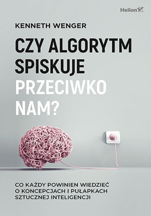 okładka Czy algorytm spiskuje przeciwko nam? Co każdy powinien wiedzieć o koncepcjach i pułapkach sztucznej inteligencji ebook | epub, mobi, pdf | Kenneth Wenger