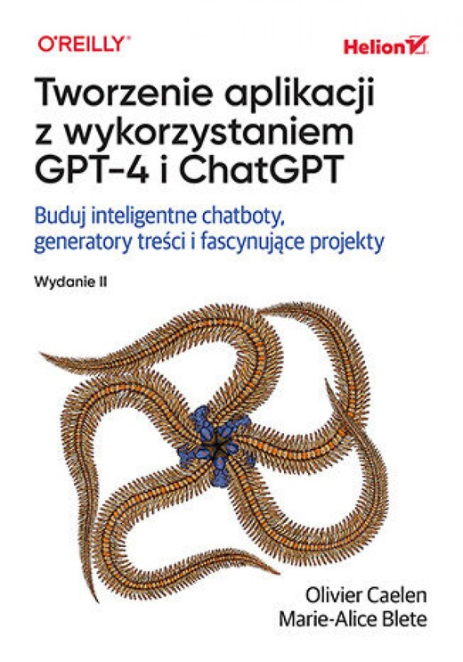 okładka Tworzenie aplikacji z wykorzystaniem GPT-4 i ChatGPT. Buduj inteligentne chatboty, generatory treści i realizuj fascynujące projekty. Wydanie II ebook | epub, mobi, pdf | Olivier Caelen, Marie-Alice Blete
