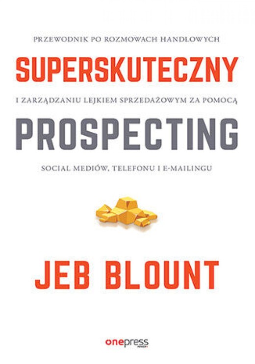 okładka Superskuteczny prospecting. Przewodnik po rozmowach handlowych i zarządzaniu lejkiem sprzedażowym za pomocą social mediów, telefonu i e-mailingu ebook | epub, mobi, pdf | Jeb Blount