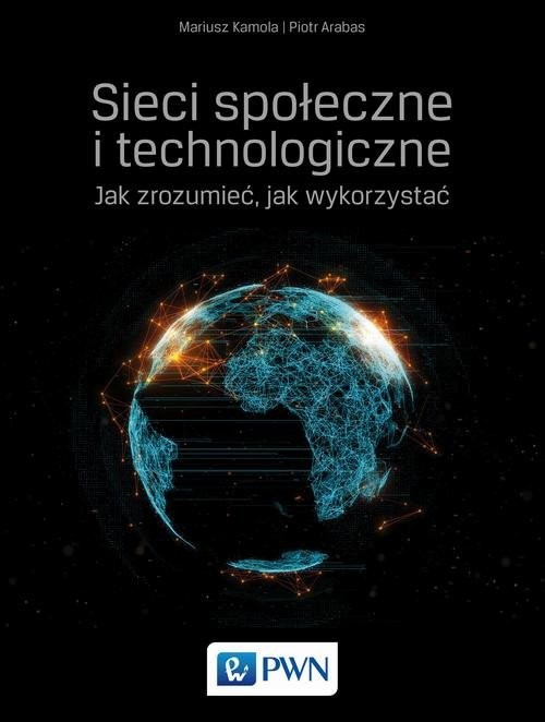 okładka Sieci społeczne i technologiczne Jak zrozumieć, jak wykorzystać książka | Mariusz Kamola