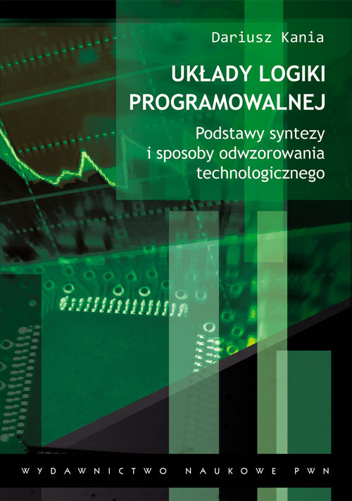 okładka Układy logiki programowalnej Podstawy syntezy i sposoby odwzorowania technologicznego. książka | Dariusz Kania