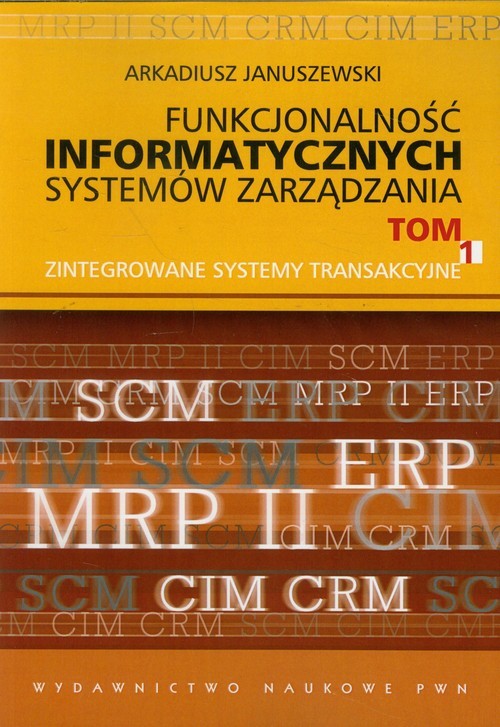 okładka Funkcjonalność informatycznych systemów zarządzania Tom 1 Zintegrowane systemy transakcyjne książka | Arkadiusz Januszewski