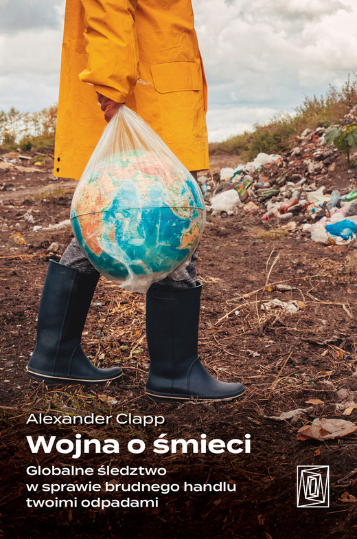 okładka Wojna o śmieci. Globalne śledztwo w sprawie brudnego handlu twoimi odpadami ebook | epub, mobi | Alexander Clapp