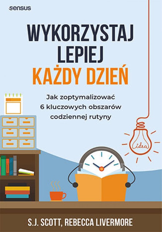 okładka Wykorzystaj lepiej każdy dzień. Jak zoptymalizować 6 kluczowych obszarów codziennej rutyny audiobook | MP3 | S.J. Scott, Rebecca Livermore