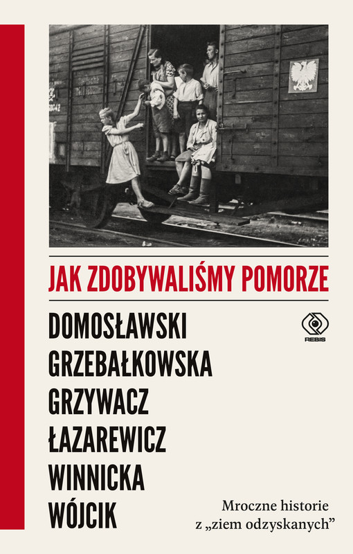 okładka Jak zdobywaliśmy Pomorze ebook | epub, mobi | Michał Wójcik, Ewa Winnicka, Cezary Łazarewicz, Marta Grzywacz, Magdalena Grzebałkowska, Artur Domosławski
