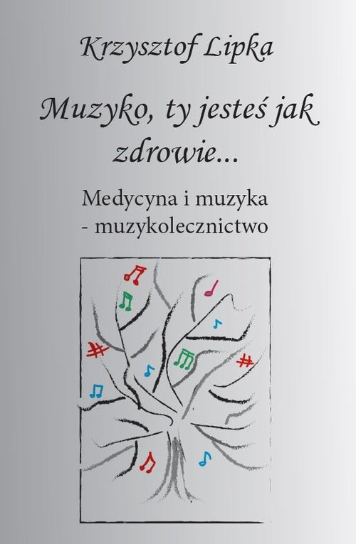 okładka Muzyko, ty jesteś jak zdrowie Medycyna i muzyka – muzykolecznictwo książka | Krzysztof Lipka