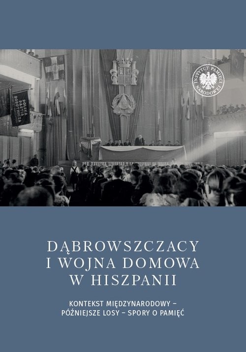 okładka Dąbrowszczacy i wojna domowa w Hiszpanii Kontekst międzynarodowy – późniejsze losy – spory o pamięć książka