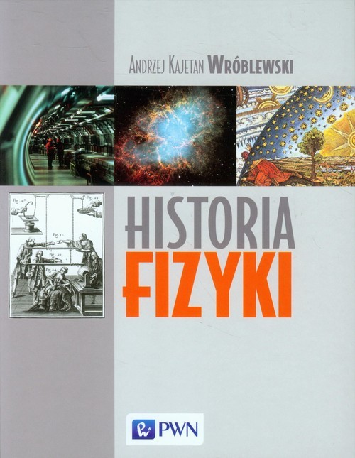 okładka Historia fizyki Od czasów najdawniejszych do współczesności książka | Wróblewski AndrzejKajetan
