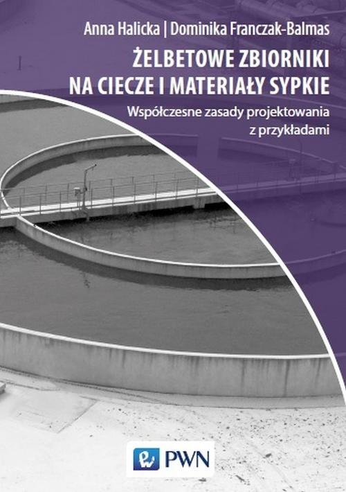 okładka Żelbetowe zbiorniki na ciecze i materiały sypkie Współczesne zasady projektowania z przykładami książka | Anna Halicka