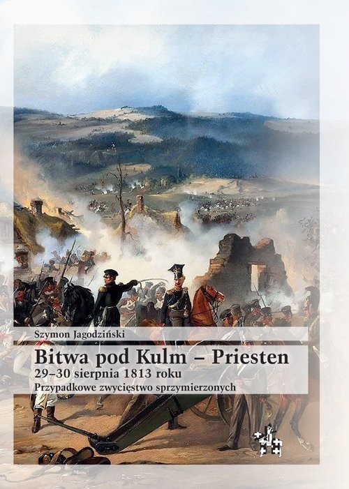 okładka Bitwa pod Kulm - Priesten 29-30 sierpnia 1813 roku Przypadkowe zwycięstwo sprzymierzonych książka | Szymon Jagodziński