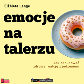 okładka Emocje na talerzu. Jak odbudować zdrową relację z jedzeniem audiobook | MP3 | Elżbieta Lange