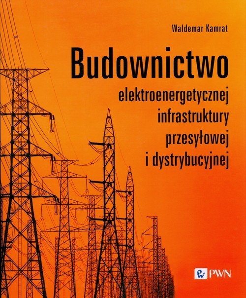 okładka Budownictwo elektroenergetycznej infrastruktury przesyłowej i dystrybucyjnej książka | Waldemar Kamrat
