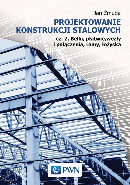 okładka Projektowanie konstrukcji stalowych Część 2 Belki, płatwie, węzły i połączenia, ramy, łożyska książka