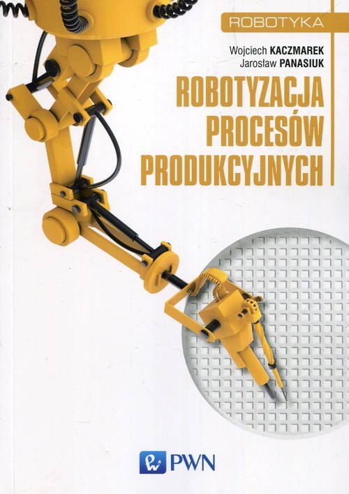 okładka Robotyzacja procesów produkcyjnych książka | Wojciech Kaczmarek