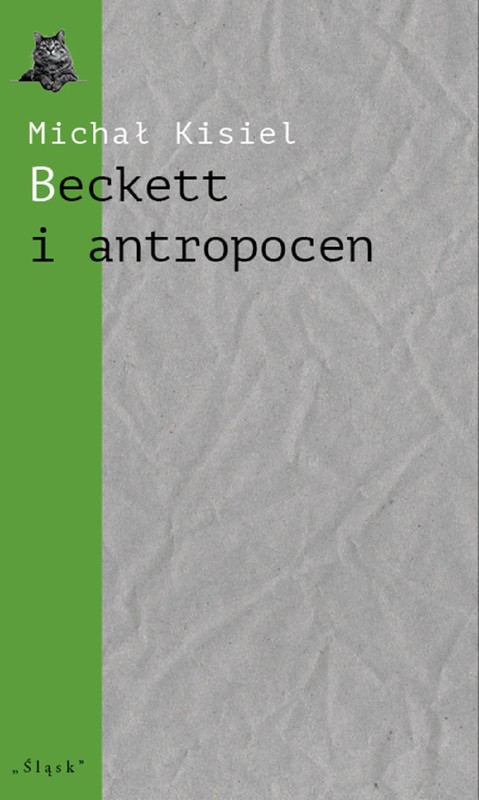 okładka Beckett i antropocen. O „Wyludniaczu”, „Towarzystwie” i „Hej na dno” ebook | pdf | Michał Kisiel