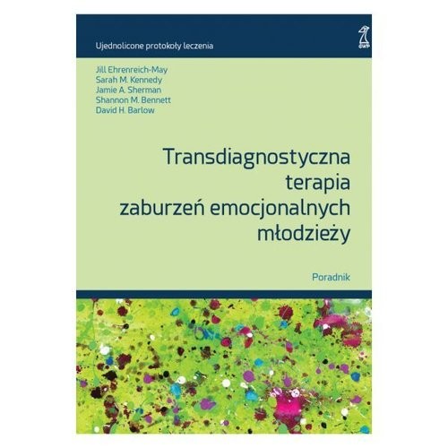 okładka Transdiagnostyczna terapia zaburzeń emocjonalnych młodzieży. Poradnik książka | Barlow DavidH., Kennedy SarahM.