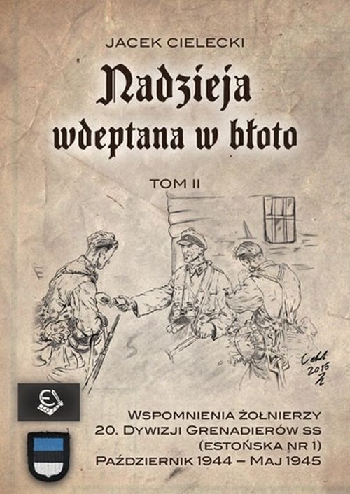 okładka Nadzieja wdeptana w błoto Tom II Wspomnienia żołnierzy 20. Dywizji Grenadierów SS (estońska nr 1) październik-maj 1945 książka | Jacek Cielecki