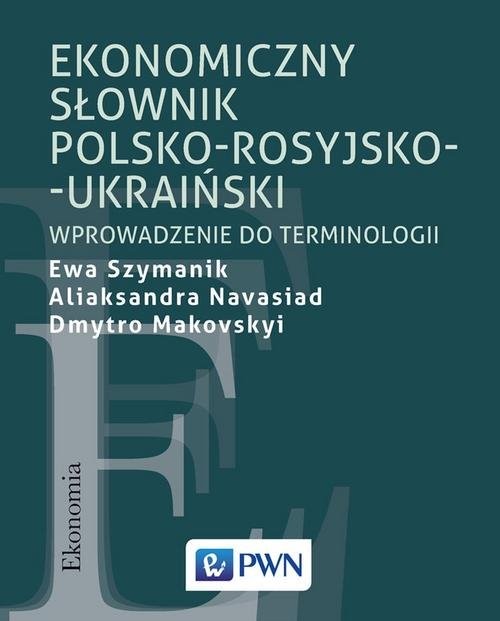okładka Ekonomiczny słownik polsko-rosyjsko-ukraiński Wprowadzenie do terminologii książka | Aliaksandra Navasiad, Ewa Szymanik
