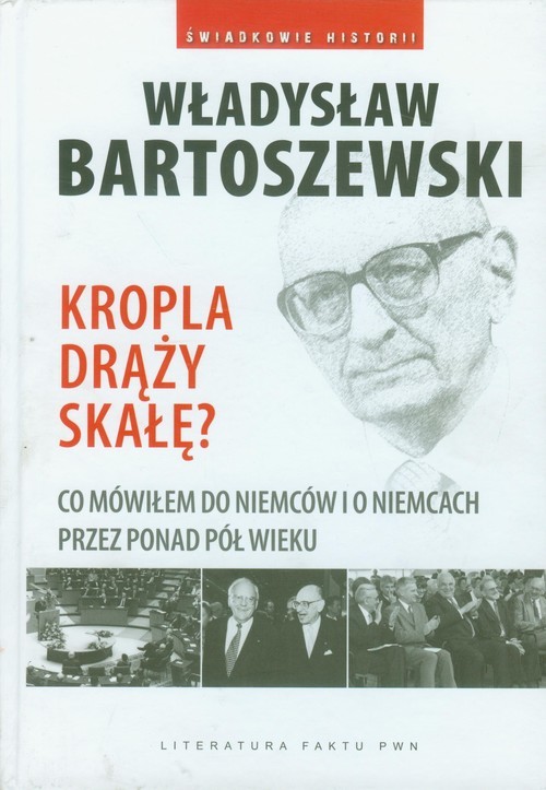 okładka Kropla drąży skałę Co mówiłem do Niemców i o Niemcach przez ostatnie pół wieku. książka | Władysław Bartoszewski
