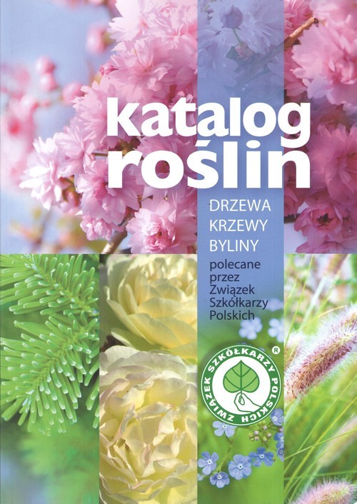 okładka Katalog roślin Drzewa, krzewy, byliny polecane przez Związek Szkółkarzy Polskich książka