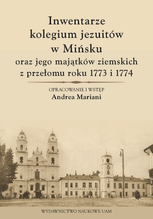 okładka Inwentarze kolegium jezuitów w Mińsku oraz jego majątków ziemskich z przełomu roku 1773 i 1774 książka | Andrea Mariani